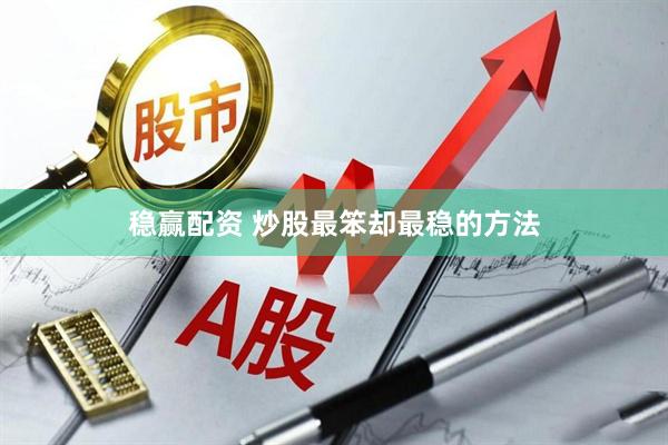 稳赢配资 炒股最笨却最稳的方法
