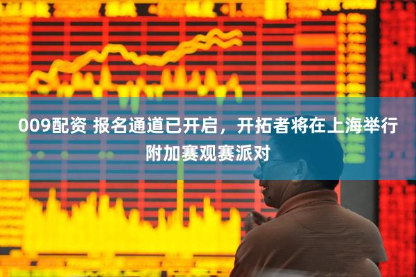 009配资 报名通道已开启，开拓者将在上海举行附加赛观赛派对