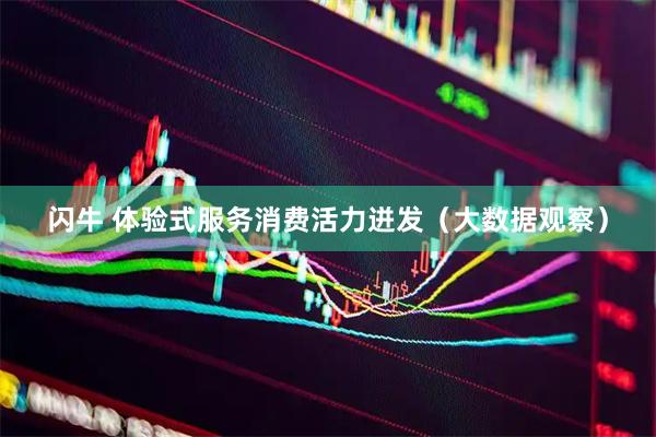 闪牛 体验式服务消费活力迸发(大数据观察)