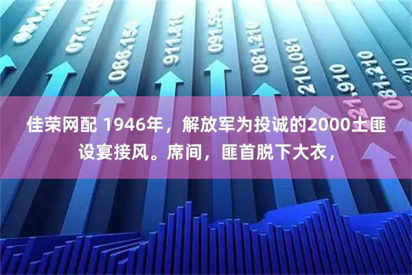 佳荣网配 1946年,解放军为投诚的2000土匪设宴接风。席间,匪首脱下大衣,