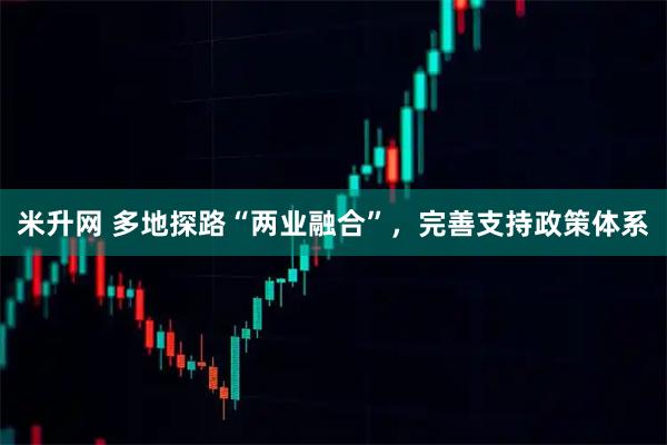 米升网 多地探路“两业融合”，完善支持政策体系